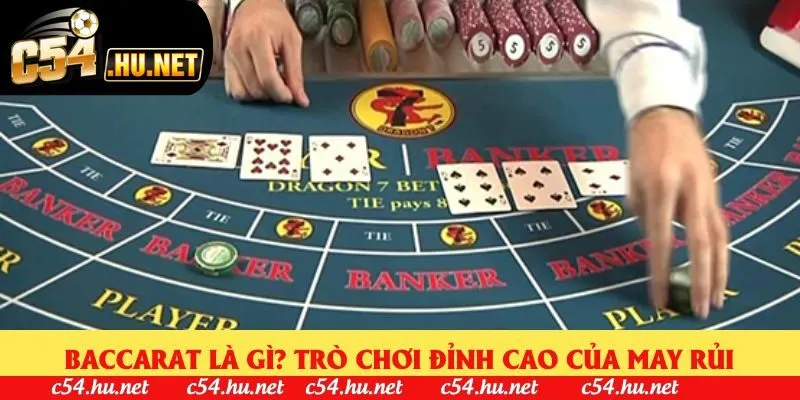Baccarat là gì? Trò chơi đỉnh cao của may rủi