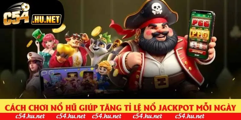 Cách chơi nổ hũ giúp tăng tỉ lệ nổ jackpot mỗi ngày