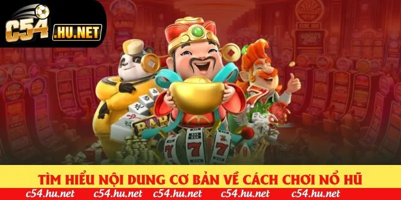 Tìm hiểu nội dung cơ bản về cách chơi nổ hũ