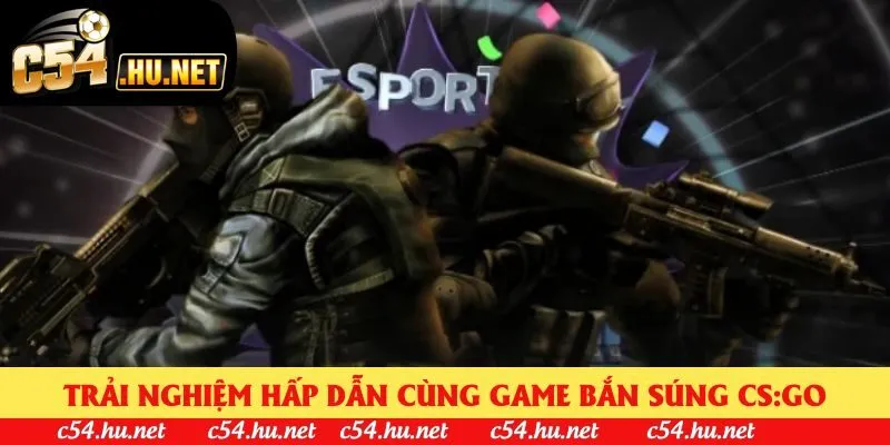 Trải nghiệm hấp dẫn cùng game bắn súng CS:GO