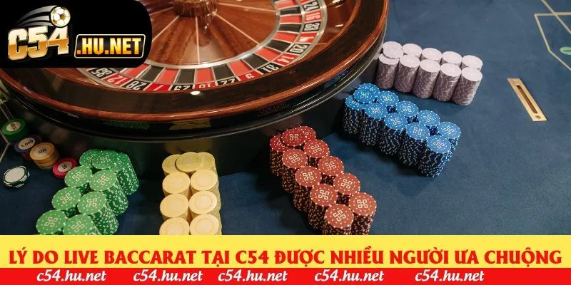 Lý do live baccarat tại C54 được nhiều người ưa chuộng