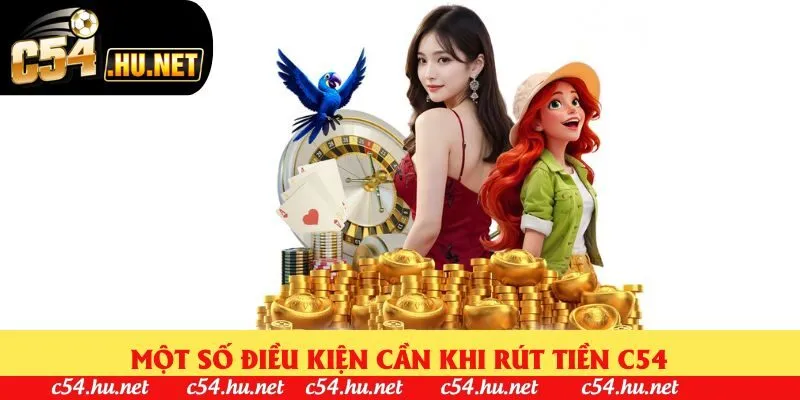 Một số điều kiện cần khi rút tiền C54